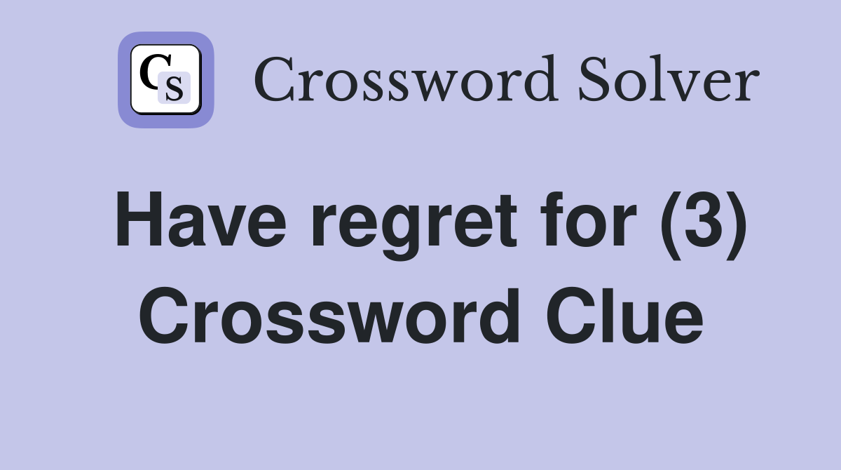 Have regret for (3) Crossword Clue Answers Crossword Solver